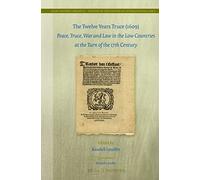 The Twelve Years Truce (1609): Peace, Truce, War and Law in the Low Countries at the Turn of the 17th Century: 13 (Legal History Library)