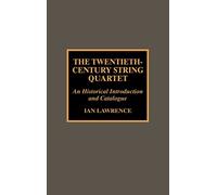 The Twentieth Century String Quartet: An Historical Introduction and Catalogue