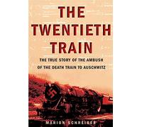 The Twentieth Train: The True Story of the Ambush of the Death Train to Auschwitz