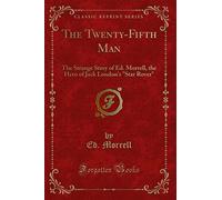 The Twenty-Fifth Man: The Strange Story of Ed. Morrell, the Hero of Jack London's Star Rover (Classic Reprint)