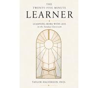The Twenty-Five Minute Learner: Learning More With Less in the Sunday Classroom (Teaching and Learning in Twenty-Five Minutes)