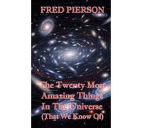 The Twenty Most Amazing Things In The Universe (That We Know Of)