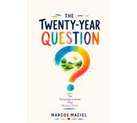 The Twenty-Year Question: The Parenting Lessons That Matter Most