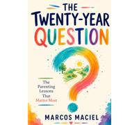The Twenty-Year Question: The Parenting Lessons That Matter Most