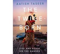 The Twice-Born: Life and Death on the Ganges