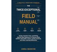 The Twice-Exceptional Field Manual: Scripts, Decision Trees, and 90-Day Step-by-Step Playbooks for Raising Gifted Children with ADHD, Autism, Anxiety, Dyslexia, and Other Learning Differences