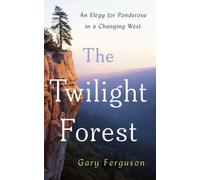 The Twilight Forest : An Elegy for Ponderosa in a Changing West