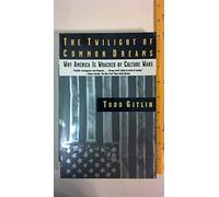The Twilight of Common Dreams: Why America Is Wracked by Culture Wars