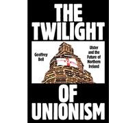 The Twilight of Unionism: Ulster and the Future of Northern Ireland