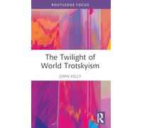 The Twilight of World Trotskyism (Routledge Studies in Radical History and Politics)