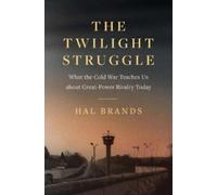 The Twilight Struggle : What the Cold War Teaches Us about Great-Power Rivalry Today