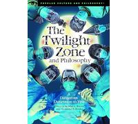 The Twilight Zone and Philosophy: A Dangerous Dimension to Visit: 121 (Popular Culture and Philosophy, 121)