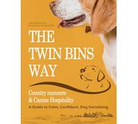 The Twin Bins Way Country Manners and Canine Hospitality: A Guide to Guide to Calm Confident Dog Socializing