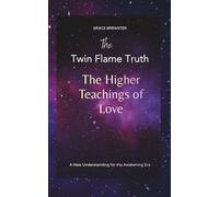 The Twin Flame Truth: The Higher Teachings of Love