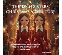 The Twin Sisters’ Christmas Adventure: A story full of magic, recipes, and the true taste of Christmas (The Twins and the Magic of Every Season)