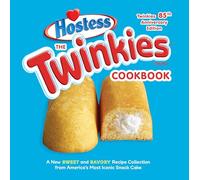 The Twinkies Cookbook, Twinkies 85th Anniversary Edition: A New Sweet and Savory Recipe Collection from America's Most Iconic Snack Cake
