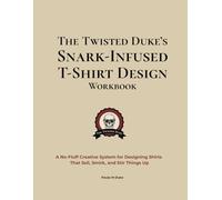 The Twisted Duke’s Snark-Infused T-Shirt Design Workbook: A No-Fluff Creative System for Designing Shirts That Sell, Smirk, and Stir Things Up (The Twisted Duke Design Workbook Series)