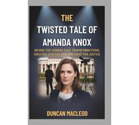 The Twisted Tale of Amanda Knox: Behind the Camera Cast Transformations, Creative Choices, and the fight for Justice (Movie Guides)
