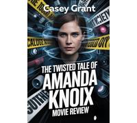 The Twisted Tale of Amanda Knox movie review: Exploring the making of Cast Drama, Media Influence, and Impact of the Film Everything to know the True Crime