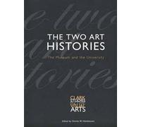 The Two Art Histories - The Museum & the University (Clark Studies in the Visual Arts)