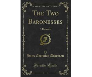 The Two Baronesses: A Romance (Classic Reprint)