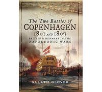 The Two Battles of Copenhagen 1801 and 1807: Britain and Denmark in the Napoleonic Wars