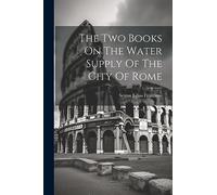 The Two Books On The Water Supply Of The City Of Rome