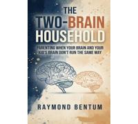 The Two-Brain Household: Parenting When Your Brain and Your Kid's Brain Don't Run the Same Way