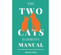 The Two Cats Harmony Manual. How to Help Your Cats Live Together (and Maybe Even Like Each Other): A Gentle Guide to Building Peace, Trust, and ... Your Cats (The Cat Behavior & Bonding Series)