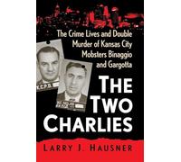 The Two Charlies: The Crime Lives and Double Murder of Kansas City Mobsters Binaggio and Gargotta