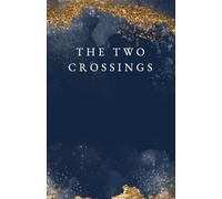The Two Crossings: A Journey Through Scripture from Eden's Breaking to Christ's Undoing of All That Was Lost