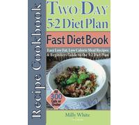 The Two Day 5:2 Diet Plan Recipe Cookbook: Easy Low Fat, Low Calorie Meal Recipes & Beginners Guide to the 5:2 Diet Plan All Under 300 Calories: Volume 1 (The Best 5:2 Fast Diet Recipes)