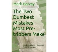 The Two Dumbest Mistakes Most Pre-tribbers Make: (And How to Get Raptured Pre-trib Anyway)