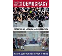 The Two Faces of Democracy : Decentering Agonism and Deliberation
