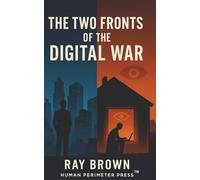 The Two Fronts of the Digital War: How the Surveillance Economy Took Everything From Us - And How We Take It Back