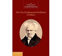 The Two Fundamental Problems of Ethics (The Cambridge Edition of the Works of Schopenhauer)