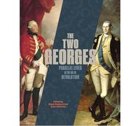 The Two Georges : Parallel Lives in an Age of Revolution