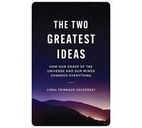Two Greatest Ideas, The – How Our Grasp of the Universe and Our Minds Changed Everything
