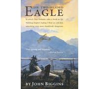 The Two-headed Eagle: In Which Otto Prohaska Takes a Break as the Habsburg Empire's Leading U-boat Ace and Does Something Even More Thanklessly Dangerous by John Biggins (1-Nov-2006) Paperback