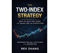 The Two-Index Strategy: How to Quit the Noise and Trade Like an Institution: Mastering the NQ and ES Futures in the Modern Era (The Profit Zone)