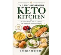The Two-Ingredient Keto Kitchen: 60 Simple Recipes Built on Just Two Real Ingredients (Plus Your Pantry)