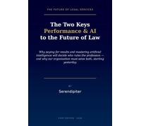 The Two Keys: Performance & AI to the Future of Law: Why Performance Compensation and Mastery of AI Will Decide Who Rules the Profession - and Why Our ... (Performance Services and Forever Products)