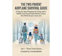The Two-Parent Airplane Survival Guide: A Step-by-Step Playbook for Flying with a Toddler and Young Child Without Losing Your Mind (or your carry-on)