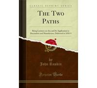 The Two Paths: Being Lectures on Art, and Its Application to Decoration and Manufacture, Delivered in 1858-9 (Classic Reprint)