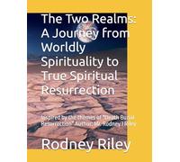 The Two Realms: A Journey from Worldly Spirituality to True Spiritual Resurrection: Inspired by the themes of "Death Burial Resurrection" Author: Mr. Rodney I Riley