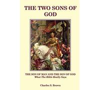 The Two Sons of God: The Son of Man and The Son of God What the Bible "Really" Says