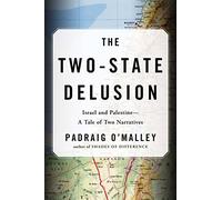 The Two-state Delusion: Israel and Palestine - A Tale of Two Narratives