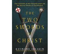 The Two Swords of Christ: Five Centuries of War Between Islam and the Warrior Monks of Christendom