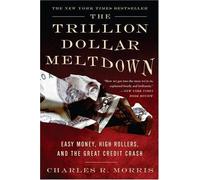 The Two Trillion Dollar Meltdown: Easy Money, High Rollers, and the Great Credit Crash by Charles R. Morris (2009-02-10)