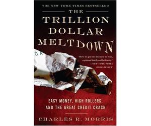 The Two Trillion Dollar Meltdown: Easy Money, High Rollers, and the Great Credit Crash by Charles R. Morris (2009-02-10)